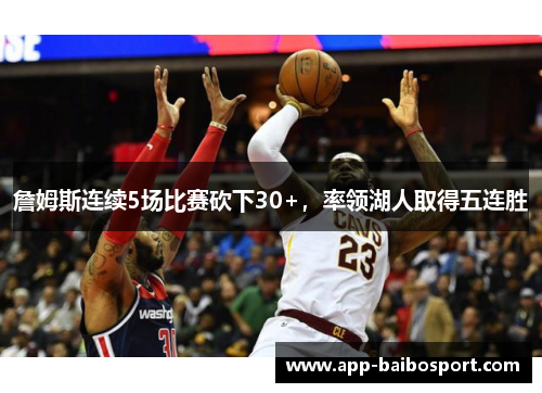 詹姆斯连续5场比赛砍下30+，率领湖人取得五连胜