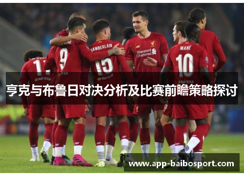 亨克与布鲁日对决分析及比赛前瞻策略探讨