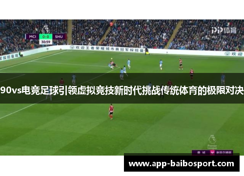 90vs电竞足球引领虚拟竞技新时代挑战传统体育的极限对决